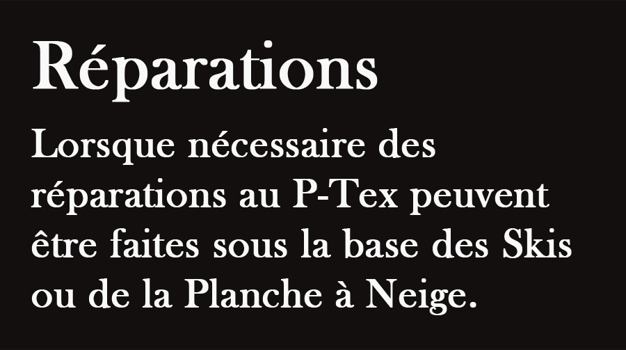 Lorsque nécessaire des réparations au P-Tex peuvent être faites sous la base de Skis ou de la Planche à Neige.